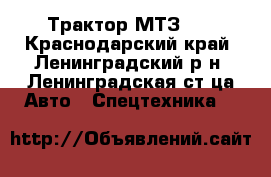 Трактор МТЗ 80 - Краснодарский край, Ленинградский р-н, Ленинградская ст-ца Авто » Спецтехника   